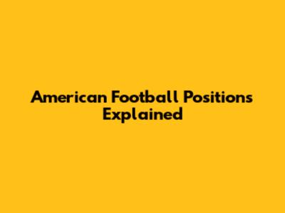 American Football Positions Explained