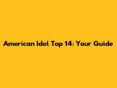 American Idol Top 14: Your Guide