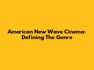American New Wave Cinema: Defining The Genre