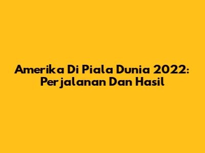 Amerika Di Piala Dunia 2022: Perjalanan Dan Hasil