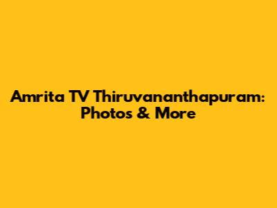 Amrita TV Thiruvananthapuram: Photos & More