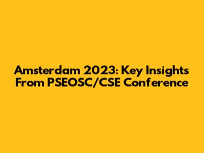 Amsterdam 2023: Key Insights From PSEOSC/CSE Conference