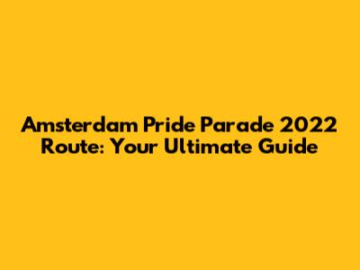 Amsterdam Pride Parade 2022 Route: Your Ultimate Guide
