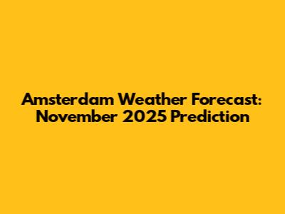 Amsterdam Weather Forecast: November 2025 Prediction
