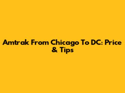 Amtrak From Chicago To DC: Price & Tips