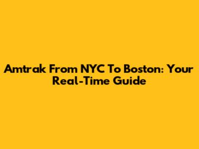 Amtrak From NYC To Boston: Your Real-Time Guide