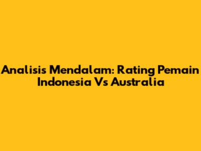 Analisis Mendalam: Rating Pemain Indonesia Vs Australia