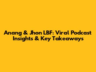 Anang & Jhon LBF: Viral Podcast Insights & Key Takeaways