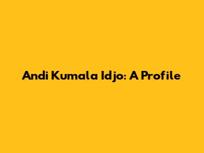 Andi Kumala Idjo: A Profile