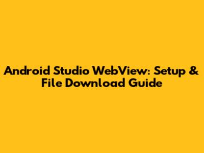Android Studio WebView: Setup & File Download Guide