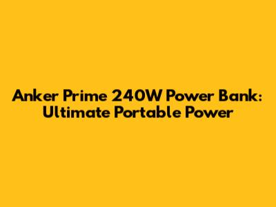 Anker Prime 240W Power Bank: Ultimate Portable Power