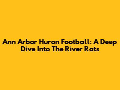 Ann Arbor Huron Football: A Deep Dive Into The River Rats