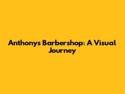 Anthony's Barbershop: A Visual Journey