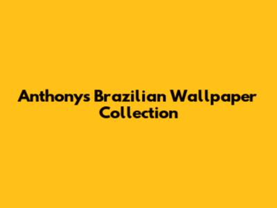 Anthony's Brazilian Wallpaper Collection