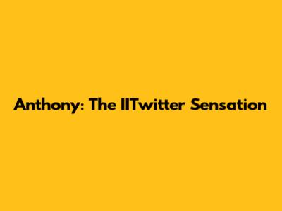 Anthony: The IITwitter Sensation