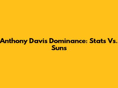 Anthony Davis' Dominance: Stats Vs. Suns