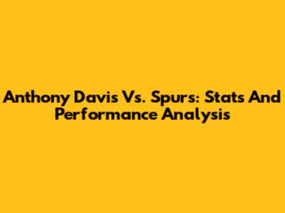 Anthony Davis Vs. Spurs: Stats And Performance Analysis