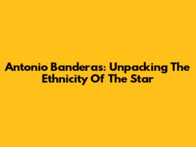 Antonio Banderas: Unpacking The Ethnicity Of The Star