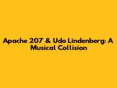 Apache 207 & Udo Lindenberg: A Musical Collision
