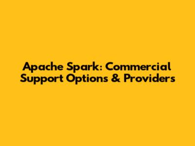 Apache Spark: Commercial Support Options & Providers