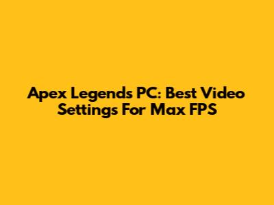 Apex Legends PC: Best Video Settings For Max FPS