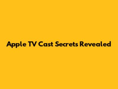 Apple TV Cast Secrets Revealed