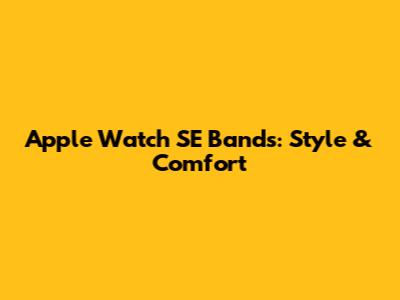 Apple Watch SE Bands: Style & Comfort