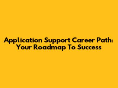 Application Support Career Path: Your Roadmap To Success