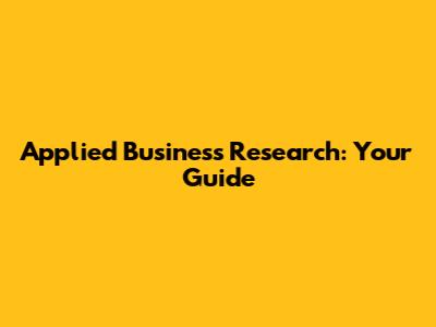 Applied Business Research: Your Guide