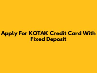 Apply For KOTAK Credit Card With Fixed Deposit