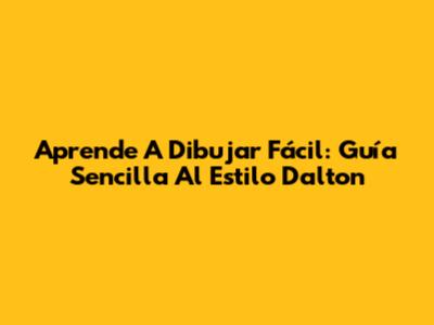 Aprende A Dibujar Fácil: Guía Sencilla Al Estilo Dalton