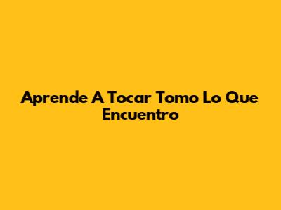 Aprende A Tocar "Tomo Lo Que Encuentro"