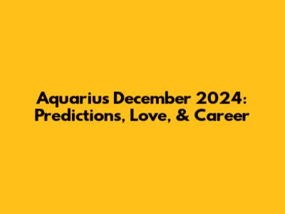 Aquarius December 2024: Predictions, Love, & Career