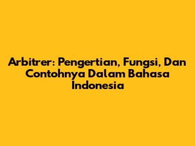 Arbitrer: Pengertian, Fungsi, Dan Contohnya Dalam Bahasa Indonesia