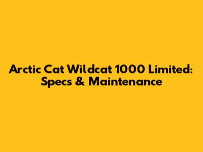 Arctic Cat Wildcat 1000 Limited: Specs & Maintenance