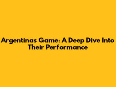 Argentina's Game: A Deep Dive Into Their Performance
