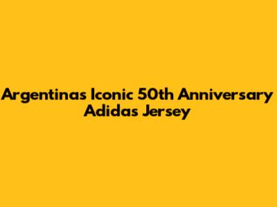 Argentina's Iconic 50th Anniversary Adidas Jersey