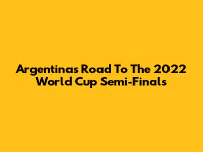 Argentina's Road To The 2022 World Cup Semi-Finals
