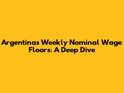Argentina's Weekly Nominal Wage Floors: A Deep Dive