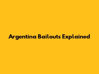 Argentina Bailouts Explained