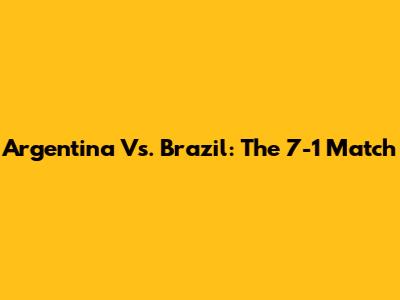 Argentina Vs. Brazil: The 7-1 Match