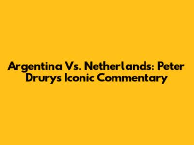 Argentina Vs. Netherlands: Peter Drury's Iconic Commentary