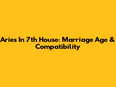 Aries In 7th House: Marriage Age & Compatibility