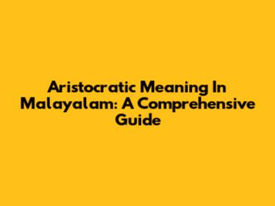Aristocratic Meaning In Malayalam: A Comprehensive Guide