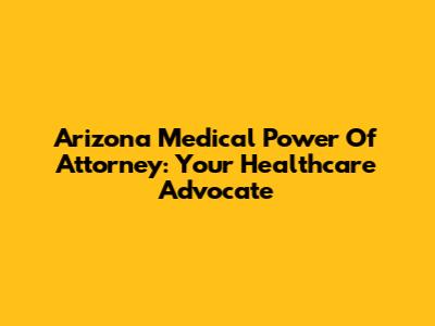 Arizona Medical Power Of Attorney: Your Healthcare Advocate