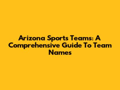 Arizona Sports Teams: A Comprehensive Guide To Team Names