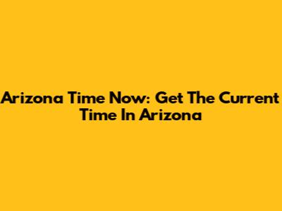 Arizona Time Now: Get The Current Time In Arizona