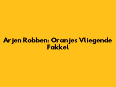 Arjen Robben: Oranje's Vliegende Fakkel