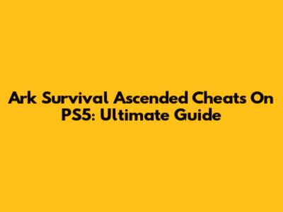 Ark Survival Ascended Cheats On PS5: Ultimate Guide
