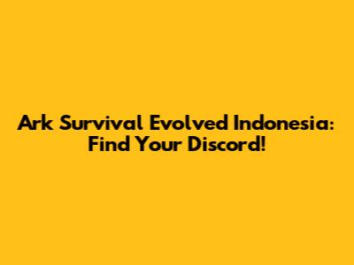 Ark Survival Evolved Indonesia: Find Your Discord!